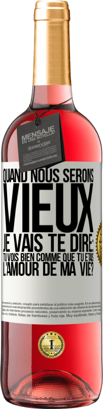 29,95 € Envoi gratuit | Vin rosé Édition ROSÉ Quand nous serons vieux, je vais te dire: tu vois bien comme que tu étais l'amour de ma vie? Étiquette Blanche. Étiquette personnalisable Vin jeune Récolte 2023 Tempranillo