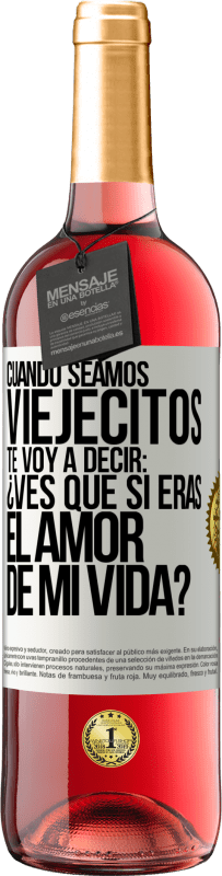 29,95 € Envío gratis | Vino Rosado Edición ROSÉ Cuando seamos viejecitos te voy a decir: ¿Ves que sí eras el amor de mi vida? Etiqueta Blanca. Etiqueta personalizable Vino joven Cosecha 2023 Tempranillo