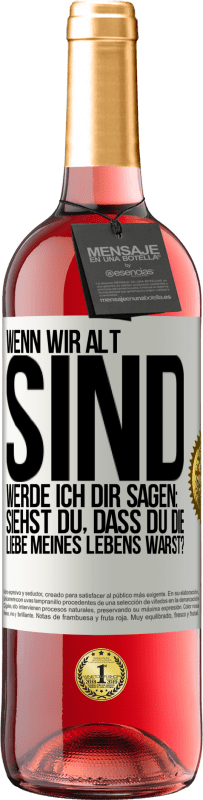 29,95 € Kostenloser Versand | Roséwein ROSÉ Ausgabe Wenn wir alt sind, werde ich dir sagen: Siehst du, dass du die Liebe meines Lebens warst? Weißes Etikett. Anpassbares Etikett Junger Wein Ernte 2023 Tempranillo