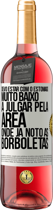 29,95 € Envio grátis | Vinho rosé Edição ROSÉ Devo estar com o estômago muito baixo a julgar pela área onde já noto as borboletas Etiqueta Branca. Etiqueta personalizável Vinho jovem Colheita 2023 Tempranillo