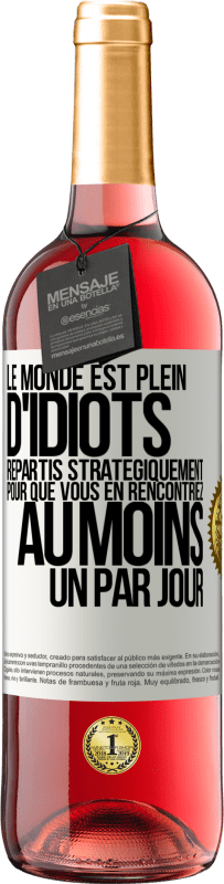 29,95 € Envoi gratuit | Vin rosé Édition ROSÉ Le monde est plein d'idiots répartis stratégiquement pour que vous en rencontriez au moins un par jour Étiquette Blanche. Étiquette personnalisable Vin jeune Récolte 2023 Tempranillo