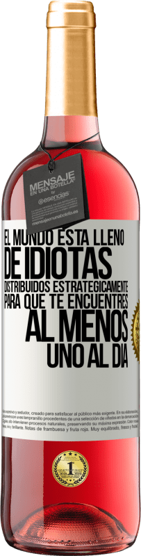 29,95 € Envío gratis | Vino Rosado Edición ROSÉ El mundo está lleno de idiotas distribuidos estratégicamente para que te encuentres, al menos, uno al día Etiqueta Blanca. Etiqueta personalizable Vino joven Cosecha 2025 Tempranillo