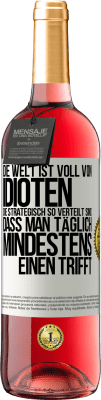 29,95 € Kostenloser Versand | Roséwein ROSÉ Ausgabe Die Welt ist voll von Idioten, die strategisch so verteilt sind, dass man täglich mindestens einen trifft Weißes Etikett. Anpassbares Etikett Junger Wein Ernte 2023 Tempranillo