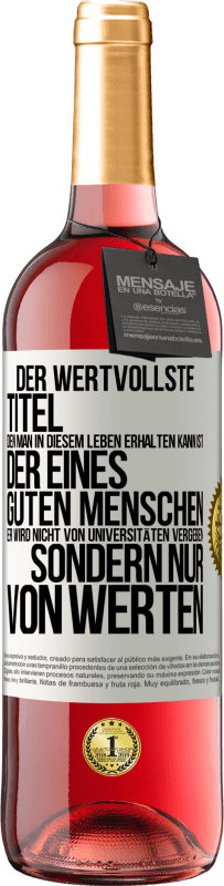 29,95 € Kostenloser Versand | Roséwein ROSÉ Ausgabe Der wertvollste Titel, den man in diesem Leben erhalten kann, ist der eines guten Menschen. Er wird nicht von Universitäten verg Weißes Etikett. Anpassbares Etikett Junger Wein Ernte 2024 Tempranillo