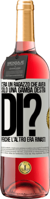 29,95 € Spedizione Gratuita | Vino rosato Edizione ROSÉ C'era un ragazzo che aveva solo una gamba destra. Di? Perché l'altro era rimasto Etichetta Bianca. Etichetta personalizzabile Vino giovane Raccogliere 2025 Tempranillo