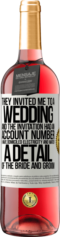 29,95 € Free Shipping | Rosé Wine ROSÉ Edition They invited me to a wedding and the invitation had an account number. I have domiciled electricity and water. A detail of White Label. Customizable label Young wine Harvest 2025 Tempranillo