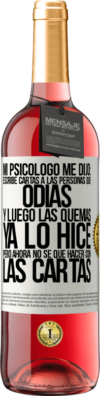 29,95 € Envío gratis | Vino Rosado Edición ROSÉ Mi psicólogo me dijo: escribe cartas a las personas que odias y luego las quemas. Ya lo hice, pero ahora no sé qué hacer con Etiqueta Blanca. Etiqueta personalizable Vino joven Cosecha 2023 Tempranillo