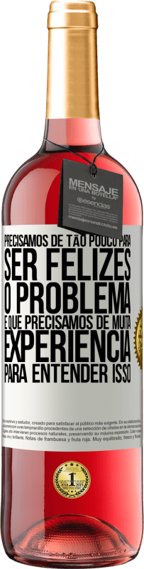 29,95 € Envio grátis | Vinho rosé Edição ROSÉ Precisamos de tão pouco para ser felizes ... O problema é que precisamos de muita experiência para entender isso Etiqueta Branca. Etiqueta personalizável Vinho jovem Colheita 2023 Tempranillo