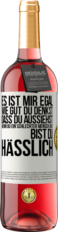 29,95 € Kostenloser Versand | Roséwein ROSÉ Ausgabe Es ist mir egal, wie gut du denkst, dass du aussiehst, wenn du ein schlechter Mensch bist ... bist du hässlich Weißes Etikett. Anpassbares Etikett Junger Wein Ernte 2023 Tempranillo