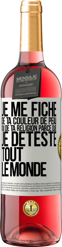 29,95 € Envoi gratuit | Vin rosé Édition ROSÉ Je me fiche de ta couleur de peau ou de ta religion parce que je déteste tout le monde Étiquette Blanche. Étiquette personnalisable Vin jeune Récolte 2024 Tempranillo