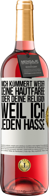 29,95 € Kostenloser Versand | Roséwein ROSÉ Ausgabe Mich kümmert weder deine Hautfarbe oder deine Religion, weil ich jeden hasse Weißes Etikett. Anpassbares Etikett Junger Wein Ernte 2023 Tempranillo