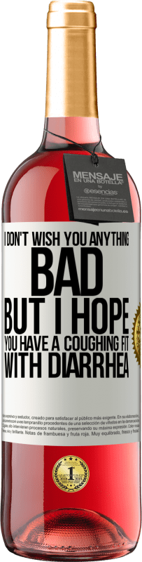 29,95 € Free Shipping | Rosé Wine ROSÉ Edition I don't wish you anything bad, but I hope you have a coughing fit with diarrhea White Label. Customizable label Young wine Harvest 2024 Tempranillo