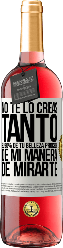 29,95 € Envío gratis | Vino Rosado Edición ROSÉ No te lo creas tanto. El 90% de tu belleza procede de mi manera de mirarte Etiqueta Blanca. Etiqueta personalizable Vino joven Cosecha 2023 Tempranillo