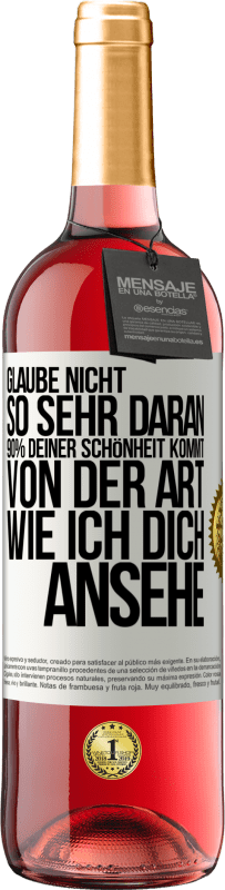 29,95 € Kostenloser Versand | Roséwein ROSÉ Ausgabe Glaube nicht so sehr daran. 90% deiner Schönheit kommt von der Art, wie ich dich ansehe Weißes Etikett. Anpassbares Etikett Junger Wein Ernte 2023 Tempranillo