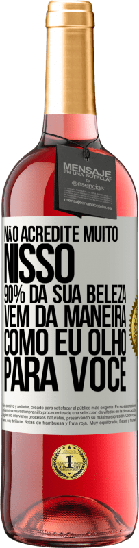 29,95 € Envio grátis | Vinho rosé Edição ROSÉ Não acredite muito nisso. 90% da sua beleza vem da maneira como eu olho para você Etiqueta Branca. Etiqueta personalizável Vinho jovem Colheita 2023 Tempranillo