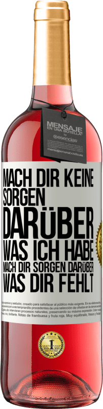 29,95 € Kostenloser Versand | Roséwein ROSÉ Ausgabe Mach Dir keine Sorgen darüber, was ich habe, mach Dir Sorgen darüber, was Dir fehlt Weißes Etikett. Anpassbares Etikett Junger Wein Ernte 2023 Tempranillo