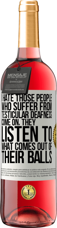 29,95 € Бесплатная доставка | Розовое вино Издание ROSÉ Ненавижу тех людей, которые страдают глухотой яичек ... да ладно, они слушают, что выходит из их яиц Белая этикетка. Настраиваемая этикетка Молодое вино Урожай 2024 Tempranillo