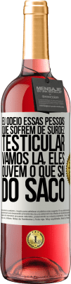 29,95 € Envio grátis | Vinho rosé Edição ROSÉ Eu odeio essas pessoas que sofrem de surdez testicular ... vamos lá, eles ouvem o que sai do saco Etiqueta Branca. Etiqueta personalizável Vinho jovem Colheita 2023 Tempranillo