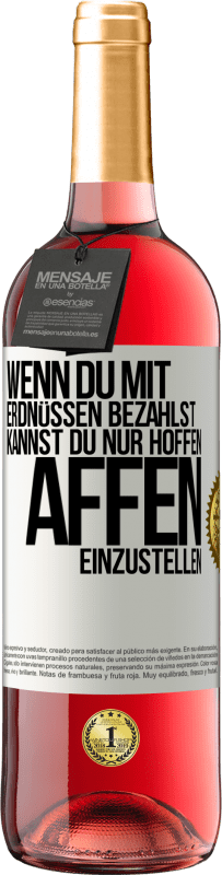 29,95 € Kostenloser Versand | Roséwein ROSÉ Ausgabe Wenn du mit Erdnüssen bezahlst, kannst du nur hoffen, Affen einzustellen Weißes Etikett. Anpassbares Etikett Junger Wein Ernte 2025 Tempranillo
