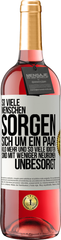 29,95 € Kostenloser Versand | Roséwein ROSÉ Ausgabe So viele Menschen sorgen sich um ein paar Kilo mehr und so viele Idioten sind mit weniger Neuronen unbesorgt Weißes Etikett. Anpassbares Etikett Junger Wein Ernte 2024 Tempranillo