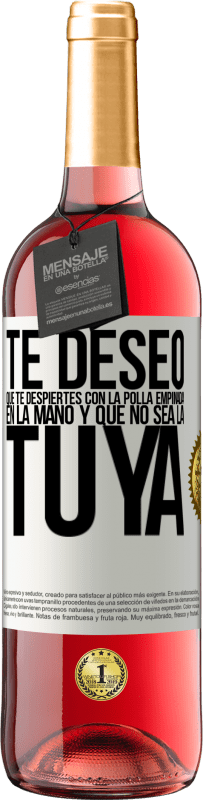 29,95 € Envío gratis | Vino Rosado Edición ROSÉ Te deseo que te despiertes con la polla empinada en la mano y que no sea la tuya Etiqueta Blanca. Etiqueta personalizable Vino joven Cosecha 2023 Tempranillo