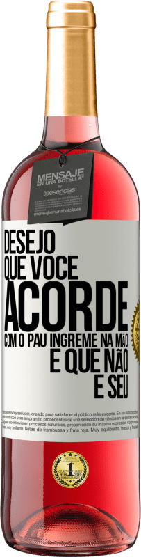 29,95 € Envio grátis | Vinho rosé Edição ROSÉ Desejo que você acorde com o pau íngreme na mão e que não é seu Etiqueta Branca. Etiqueta personalizável Vinho jovem Colheita 2023 Tempranillo