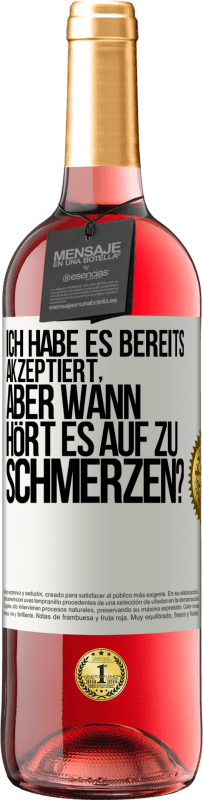 29,95 € Kostenloser Versand | Roséwein ROSÉ Ausgabe Ich habe es bereits akzeptiert, aber wann hört es auf zu schmerzen? Weißes Etikett. Anpassbares Etikett Junger Wein Ernte 2023 Tempranillo