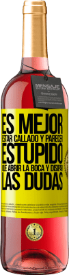 29,95 € Envío gratis | Vino Rosado Edición ROSÉ Es mejor estar callado y parecer estúpido, que abrir la boca y disipar las dudas Etiqueta Amarilla. Etiqueta personalizable Vino joven Cosecha 2025 Tempranillo