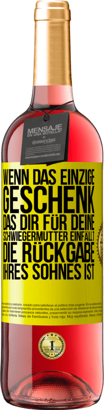 29,95 € Kostenloser Versand | Roséwein ROSÉ Ausgabe Wenn das einzige Geschenk, das dir für deine Schwiegermutter einfällt, die Rückgabe ihres Sohnes ist Gelbes Etikett. Anpassbares Etikett Junger Wein Ernte 2024 Tempranillo