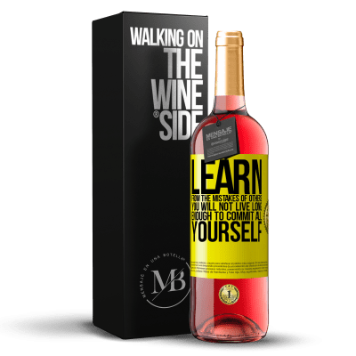 «Learn from the mistakes of others, you will not live long enough to commit all yourself» ROSÉ Edition