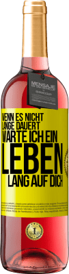 29,95 € Kostenloser Versand | Roséwein ROSÉ Ausgabe Wenn es nicht lange dauert, warte ich ein Leben lang auf dich Gelbes Etikett. Anpassbares Etikett Junger Wein Ernte 2024 Tempranillo