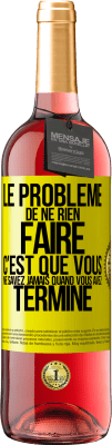 29,95 € Envoi gratuit | Vin rosé Édition ROSÉ Le problème de ne rien faire c'est que vous ne savez jamais quand vous avez terminé Étiquette Jaune. Étiquette personnalisable Vin jeune Récolte 2023 Tempranillo