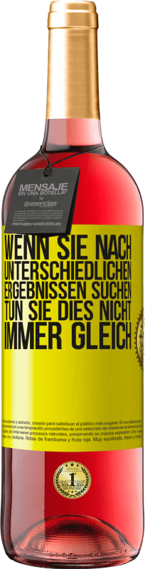 29,95 € Kostenloser Versand | Roséwein ROSÉ Ausgabe Wenn du unterschiedliche Ergebnisse erzielen willst, tu nicht immer das Gleiche Gelbes Etikett. Anpassbares Etikett Junger Wein Ernte 2024 Tempranillo