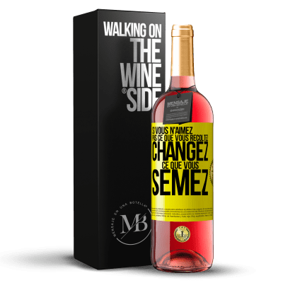 «Si vous n'aimez pas ce que vous récoltez, changez ce que vous semez» Édition ROSÉ