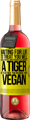 29,95 € Free Shipping | Rosé Wine ROSÉ Edition Waiting for life to treat you well because you're a good person is like waiting for a tiger not to attack you because you're Yellow Label. Customizable label Young wine Harvest 2024 Tempranillo