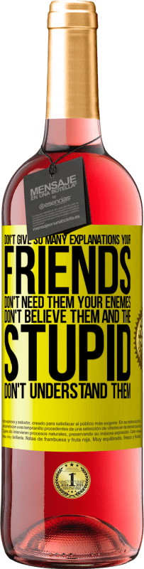 29,95 € Free Shipping | Rosé Wine ROSÉ Edition Don't give so many explanations. Your friends don't need them, your enemies don't believe them, and the stupid don't Yellow Label. Customizable label Young wine Harvest 2025 Tempranillo