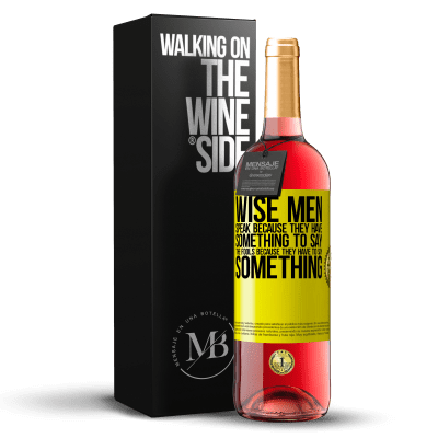 «Wise men speak because they have something to say the fools because they have to say something» ROSÉ Edition