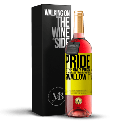 «Pride is the only poison that intoxicates you when you don't swallow it» ROSÉ Edition