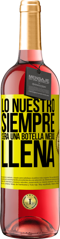 29,95 € Envío gratis | Vino Rosado Edición ROSÉ Lo nuestro siempre será una botella medio llena Etiqueta Amarilla. Etiqueta personalizable Vino joven Cosecha 2023 Tempranillo