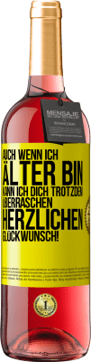 29,95 € Kostenloser Versand | Roséwein ROSÉ Ausgabe Auch wenn ich älter bin, kann ich dich trotzdem überraschen. Herzlichen Glückwunsch! Gelbes Etikett. Anpassbares Etikett Junger Wein Ernte 2024 Tempranillo