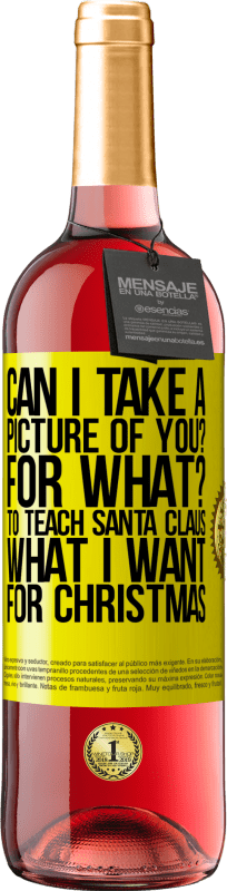 29,95 € Free Shipping | Rosé Wine ROSÉ Edition Can I take a picture of you? For what? To teach Santa Claus what I want for Christmas Yellow Label. Customizable label Young wine Harvest 2025 Tempranillo