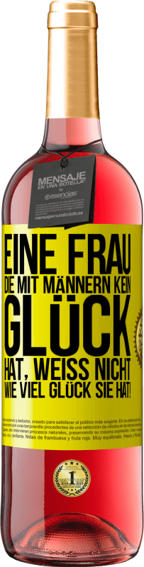 29,95 € Kostenloser Versand | Roséwein ROSÉ Ausgabe Eine Frau, die mit Männern kein Glück hat, weiß nicht, wie viel Glück sie hat! Gelbes Etikett. Anpassbares Etikett Junger Wein Ernte 2024 Tempranillo