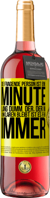 29,95 € Kostenloser Versand | Roséwein ROSÉ Ausgabe Die fragende Person ist eine Minute lang dumm. Der, der im Unklaren bleibt, ist es für immer Gelbes Etikett. Anpassbares Etikett Junger Wein Ernte 2024 Tempranillo