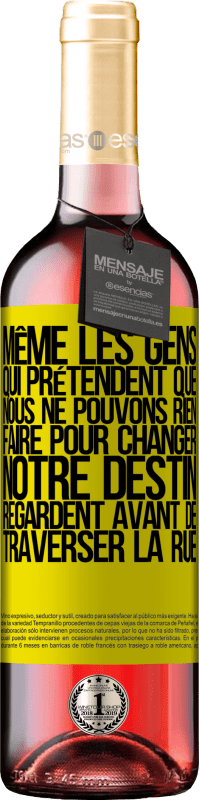 29,95 € Envoi gratuit | Vin rosé Édition ROSÉ Même les gens qui prétendent que nous ne pouvons rien faire pour changer notre destin, regardent avant de traverser la rue Étiquette Jaune. Étiquette personnalisable Vin jeune Récolte 2024 Tempranillo