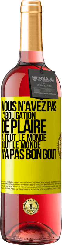 29,95 € Envoi gratuit | Vin rosé Édition ROSÉ Vous n'avez pas l'aboligation de plaire à tout le monde. Tout le monde n'a pas bon goût Étiquette Jaune. Étiquette personnalisable Vin jeune Récolte 2024 Tempranillo