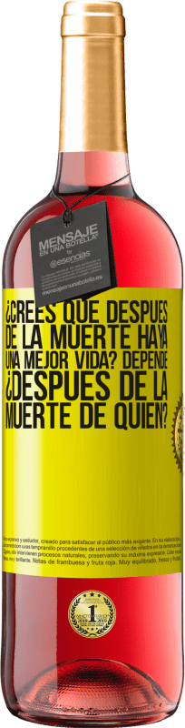 29,95 € Envío gratis | Vino Rosado Edición ROSÉ ¿Crees que después de la muerte haya una mejor vida? Depende, ¿después de la muerte de quién? Etiqueta Amarilla. Etiqueta personalizable Vino joven Cosecha 2025 Tempranillo