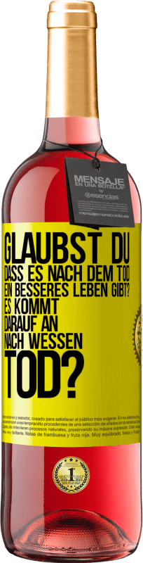 29,95 € Kostenloser Versand | Roséwein ROSÉ Ausgabe Glaubst du, dass es nach dem Tod ein besseres Leben gibt? Es kommt darauf an. Nach wessen Tod? Gelbes Etikett. Anpassbares Etikett Junger Wein Ernte 2025 Tempranillo