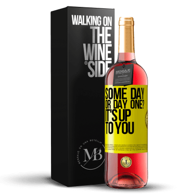 «some day, or day one? It's up to you» ROSÉ Edition