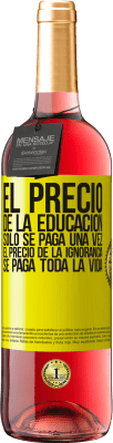 29,95 € Envío gratis | Vino Rosado Edición ROSÉ El precio de la educación sólo se paga una vez. El precio de la ignorancia se paga toda la vida Etiqueta Amarilla. Etiqueta personalizable Vino joven Cosecha 2023 Tempranillo