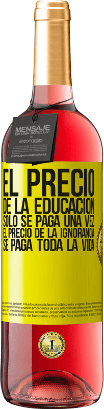 29,95 € Envío gratis | Vino Rosado Edición ROSÉ El precio de la educación sólo se paga una vez. El precio de la ignorancia se paga toda la vida Etiqueta Amarilla. Etiqueta personalizable Vino joven Cosecha 2024 Tempranillo